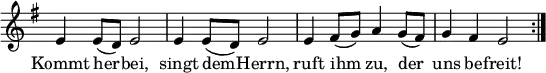 \transpose a e
{ \key a \aeolian
\time 2/2
\set Score.tempoHideNote = ##t
\tempo 2=60
\set Staff.midiInstrument = "english horn"
\omit Score.TimeSignature
\override Score.BarNumber #'transparent = ##t
\relative c'' {
a4 a8( g) a2 | a4 a8( g) a2 | a4 b8( c) d4 c8( b) | c4 b a2 \bar ":|." }
\addlyrics {
Kommt her -- bei, singt dem -- Herrn, ruft ihm zu, der uns be -- freit! }
}